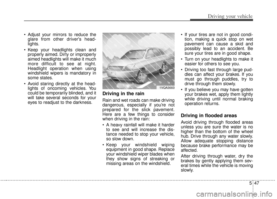 KIA Soul 2013 1.G Owners Manual 547
Driving your vehicle
Adjust your mirrors to reduce theglare from other drivers head-
lights.
Keep your headlights clean and properly aimed. Dirty or improperly
aimed headlights will make it muc KIA Soul 2013 1.G Owners Manual 547
Driving your vehicle
Adjust your mirrors to reduce theglare from other drivers head-
lights.
Keep your headlights clean and properly aimed. Dirty or improperly
aimed headlights will make it muc
