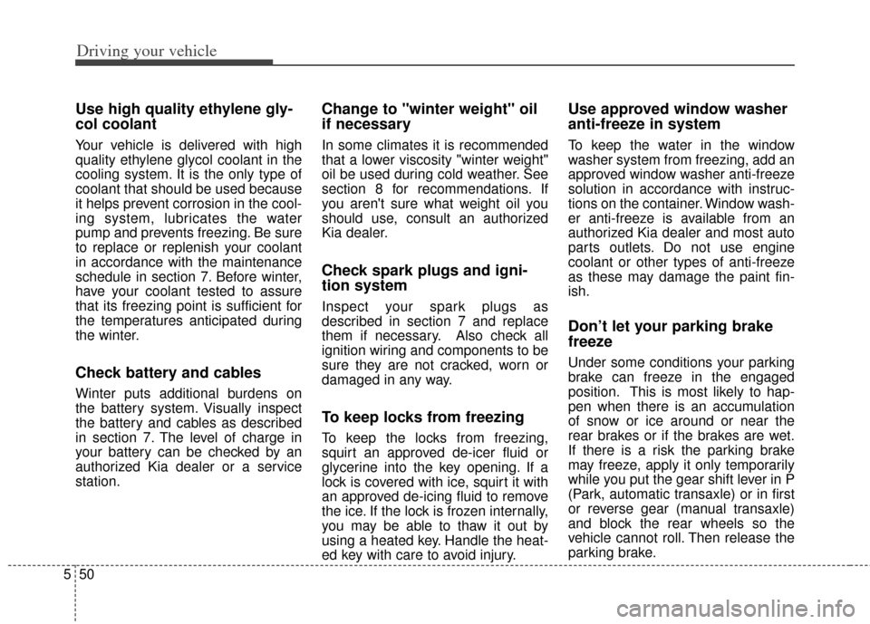 KIA Soul 2013 1.G Owners Manual Driving your vehicle
50
5
Use high quality ethylene gly-
col coolant
Your vehicle is delivered with high
quality ethylene glycol coolant in the
cooling system. It is the only type of
coolant that shou KIA Soul 2013 1.G Owners Manual Driving your vehicle
50
5
Use high quality ethylene gly-
col coolant
Your vehicle is delivered with high
quality ethylene glycol coolant in the
cooling system. It is the only type of
coolant that shou