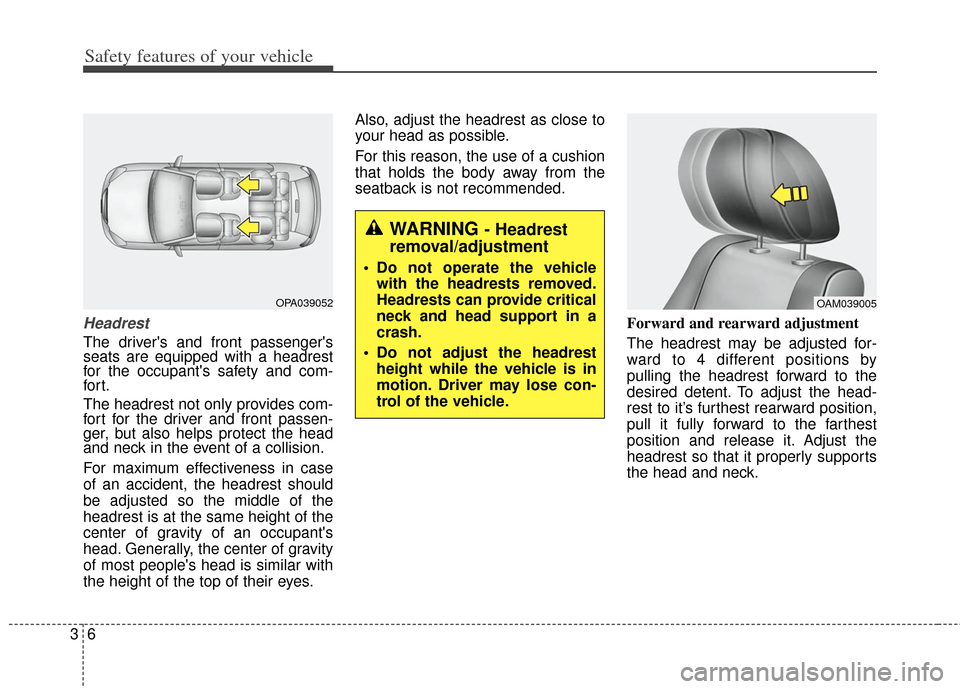 KIA Soul 2013 1.G Owners Guide Safety features of your vehicle
63
Headrest
The drivers and front passengers
seats are equipped with a headrest
for the occupants safety and com-
for t.
The headrest not only provides com-
fort for