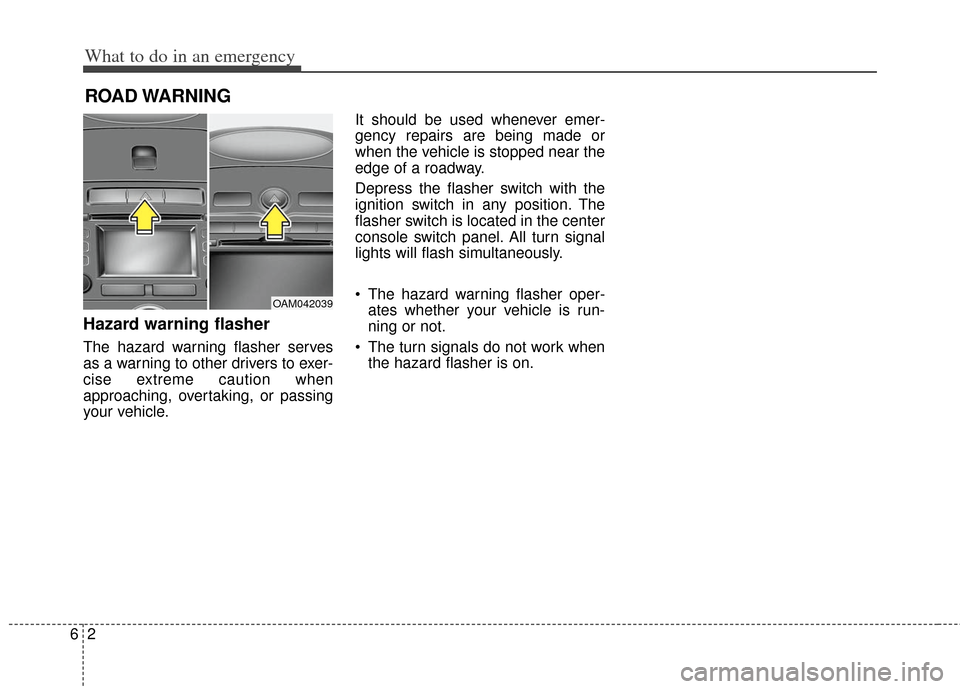 KIA Soul 2013 1.G Owners Manual What to do in an emergency
26
ROAD WARNING
Hazard warning flasher
The hazard warning flasher serves
as a warning to other drivers to exer-
cise extreme caution when
approaching, overtaking, or pass KIA Soul 2013 1.G Owners Manual What to do in an emergency
26
ROAD WARNING
Hazard warning flasher
The hazard warning flasher serves
as a warning to other drivers to exer-
cise extreme caution when
approaching, overtaking, or pass