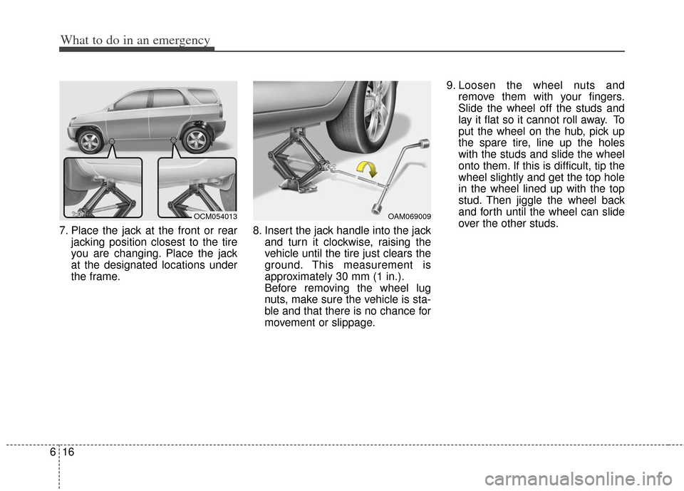 KIA Soul 2013 1.G Owners Manual What to do in an emergency
16
6
7. Place the jack at the front or rear
jacking position closest to the tire
you are changing. Place the jack
at the designated locations under
the frame. 8. Insert the KIA Soul 2013 1.G Owners Manual What to do in an emergency
16
6
7. Place the jack at the front or rear
jacking position closest to the tire
you are changing. Place the jack
at the designated locations under
the frame. 8. Insert the