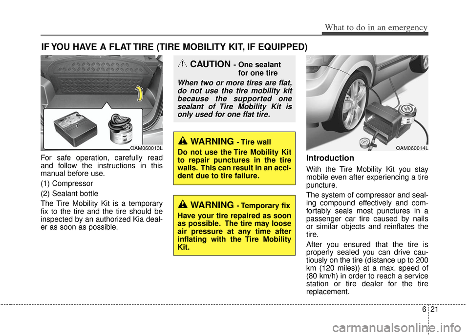 KIA Soul 2013 1.G Owners Manual 621
What to do in an emergency
IF YOU HAVE A FLAT TIRE (TIRE MOBILITY KIT, IF EQUIPPED)
For safe operation, carefully read
and follow the instructions in this
manual before use.
(1) Compressor
(2) Sea KIA Soul 2013 1.G Owners Manual 621
What to do in an emergency
IF YOU HAVE A FLAT TIRE (TIRE MOBILITY KIT, IF EQUIPPED)
For safe operation, carefully read
and follow the instructions in this
manual before use.
(1) Compressor
(2) Sea