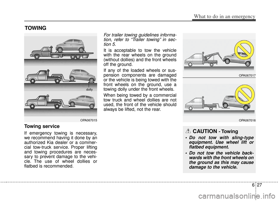 KIA Soul 2013 1.G Owners Manual 627
What to do in an emergency
TOWING
Towing service
If emergency towing is necessary,
we recommend having it done by an
authorized Kia dealer or a commer-
cial tow-truck service. Proper lifting
and t