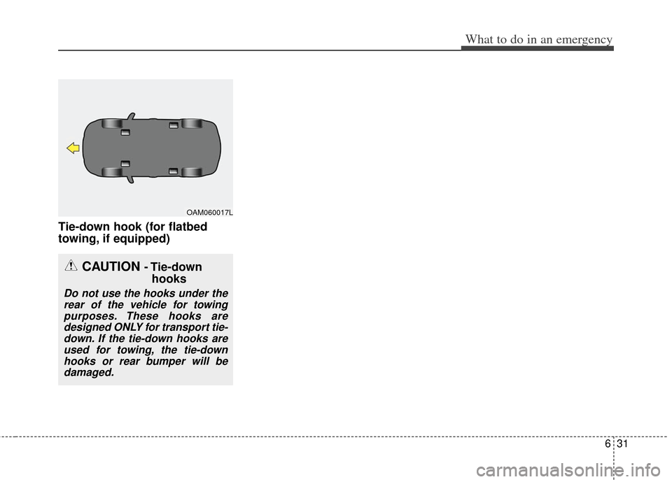 KIA Soul 2013 1.G Owners Manual 631
What to do in an emergency
Tie-down hook (for flatbed
towing, if equipped)
OAM060017L
CAUTION - Tie-downhooks
Do not use the hooks under the
rear of the vehicle for towingpurposes. These hooks are