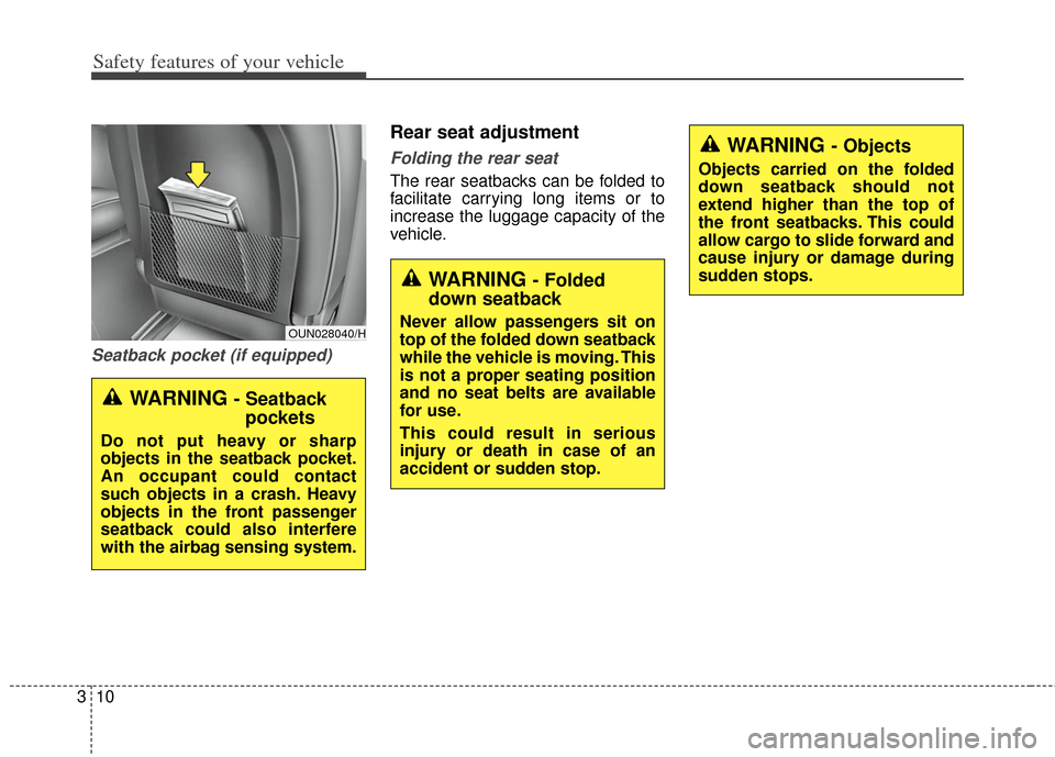 KIA Soul 2013 1.G Owners Guide Safety features of your vehicle
10
3
Seatback pocket (if equipped)
Rear seat adjustment
Folding the rear seat
The rear seatbacks can be folded to
facilitate carrying long items or to
increase the lugg