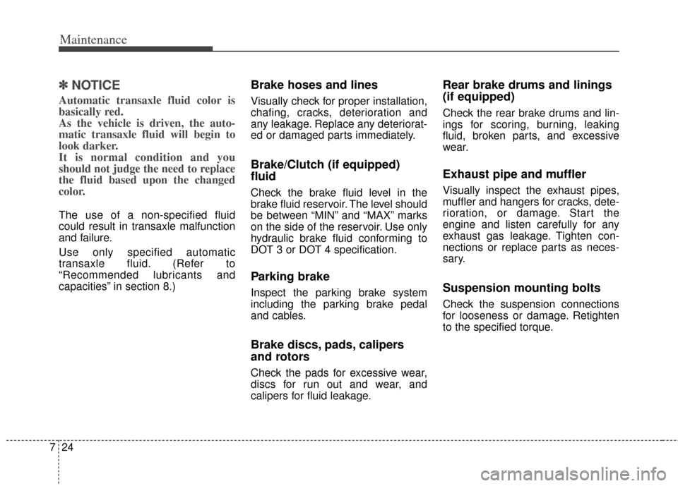 KIA Soul 2013 1.G Owners Manual Maintenance
24
7
✽
✽
NOTICE
Automatic transaxle fluid color is
basically red.
As the vehicle is driven, the auto-
matic transaxle fluid will begin to
look darker.
It is normal condition and you
s KIA Soul 2013 1.G Owners Manual Maintenance
24
7
✽
✽
NOTICE
Automatic transaxle fluid color is
basically red.
As the vehicle is driven, the auto-
matic transaxle fluid will begin to
look darker.
It is normal condition and you
s