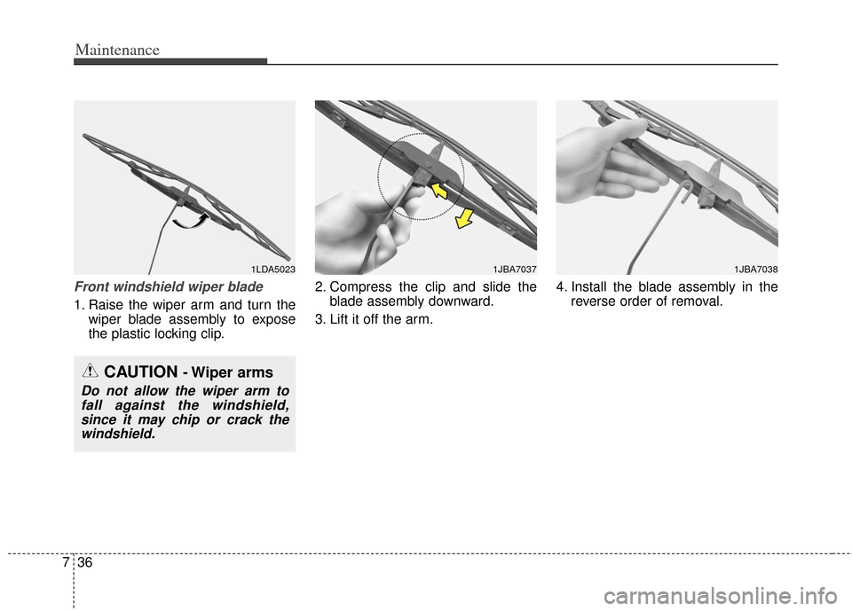 KIA Soul 2013 1.G Owners Manual Maintenance
36
7
Front windshield wiper blade
1. Raise the wiper arm and turn the
wiper blade assembly to expose
the plastic locking clip. 2. Compress the clip and slide the
blade assembly downward.
3