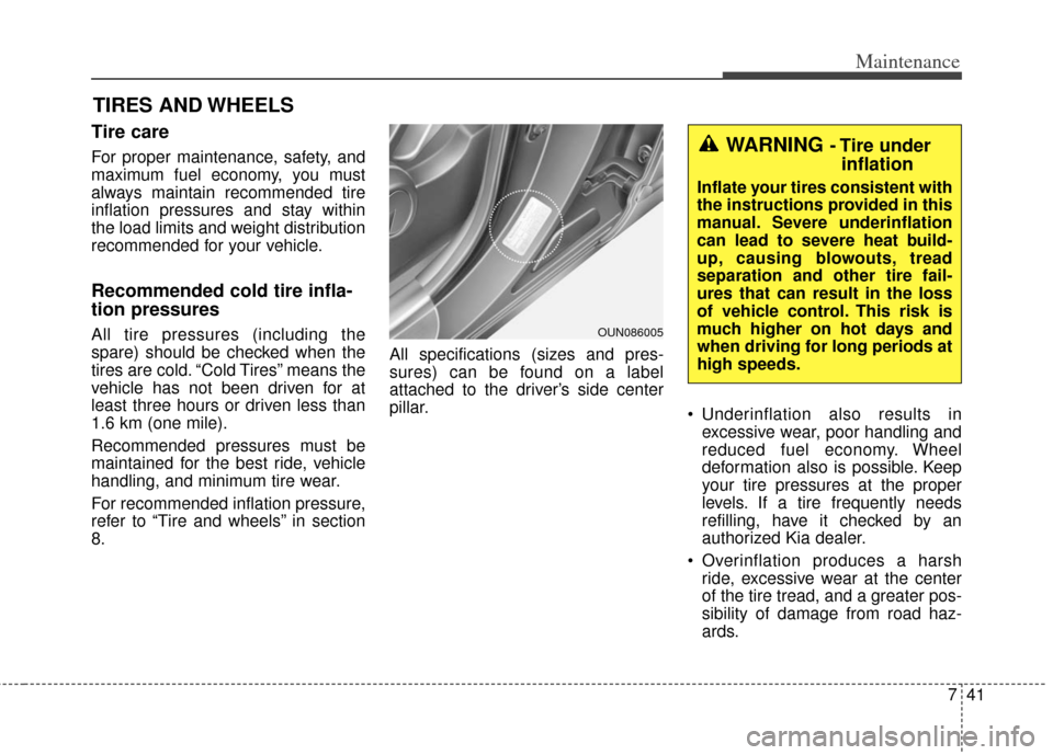 KIA Soul 2013 1.G Owners Manual 741
Maintenance
TIRES AND WHEELS
Tire care  
For proper maintenance, safety, and
maximum fuel economy, you must
always maintain recommended tire
inflation pressures and stay within
the load limits and