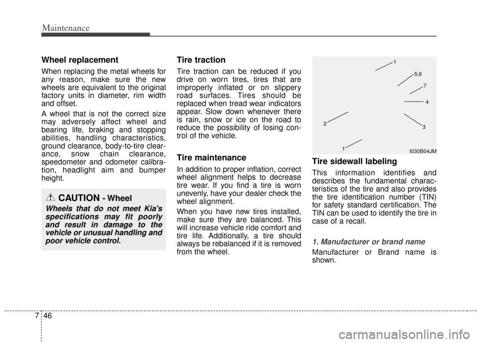 KIA Soul 2013 1.G Owners Manual Maintenance
46
7
Wheel replacement 
When replacing the metal wheels for
any reason, make sure the new
wheels are equivalent to the original
factory units in diameter, rim width
and offset.
A wheel tha