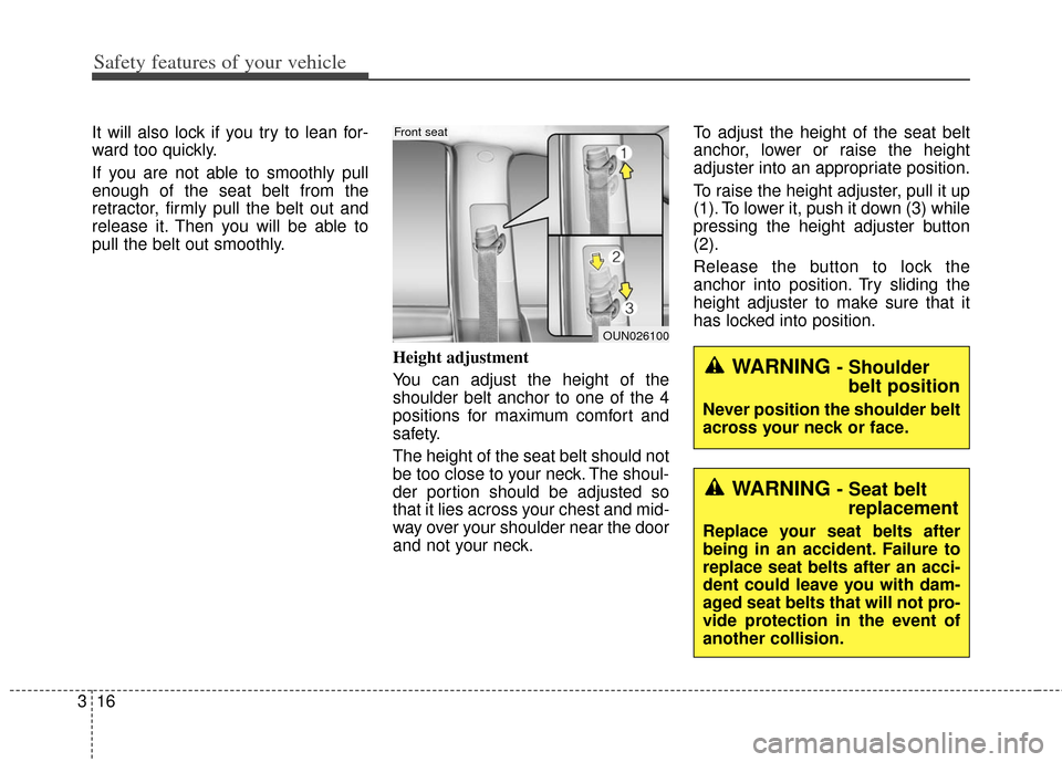 KIA Soul 2013 1.G Owners Guide Safety features of your vehicle
16
3
It will also lock if you try to lean for-
ward too quickly.
If you are not able to smoothly pull
enough of the seat belt from the
retractor, firmly pull the belt o