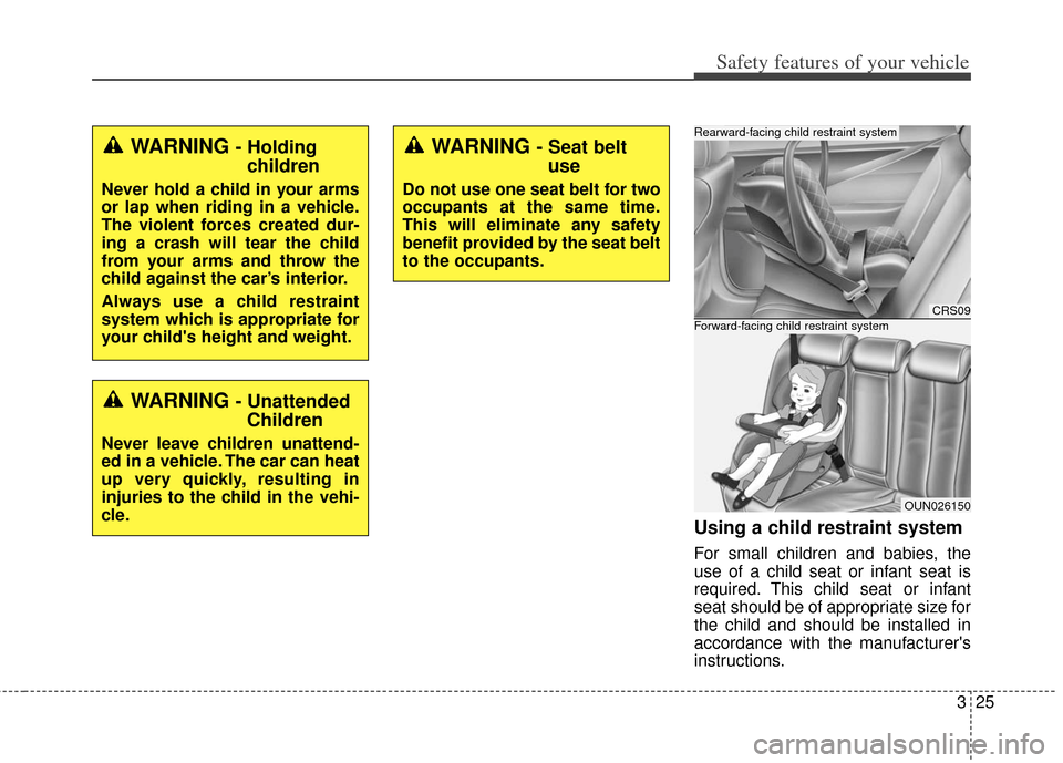 KIA Soul 2013 1.G Owners Manual 325
Safety features of your vehicle
Using a child restraint system
For small children and babies, the
use of a child seat or infant seat is
required. This child seat or infant
seat should be of approp