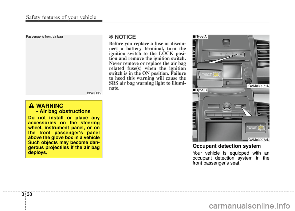 KIA Soul 2013 1.G Owners Manual Safety features of your vehicle
38
3
✽
✽
NOTICE
Before you replace a fuse or discon-
nect a battery terminal, turn the
ignition switch to the LOCK posi-
tion and remove the ignition switch.
Never 