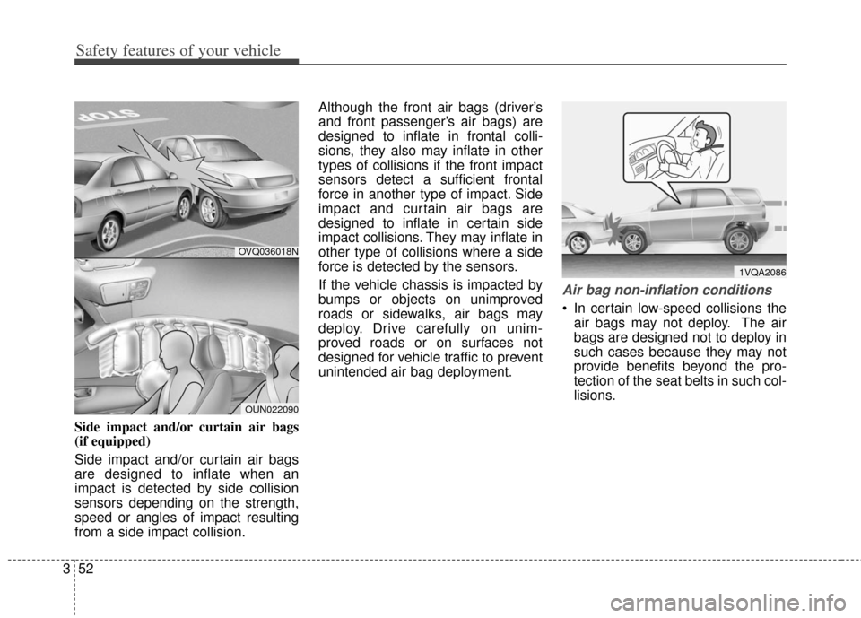 KIA Soul 2013 1.G Manual PDF Safety features of your vehicle
52
3
Side impact and/or curtain air bags
(if equipped)
Side impact and/or curtain air bags
are designed to inflate when an
impact is detected by side collision
sensors KIA Soul 2013 1.G Manual PDF Safety features of your vehicle
52
3
Side impact and/or curtain air bags
(if equipped)
Side impact and/or curtain air bags
are designed to inflate when an
impact is detected by side collision
sensors