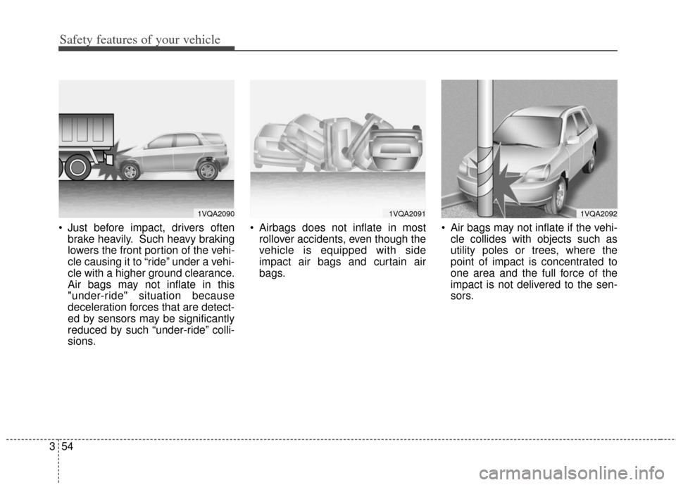 KIA Soul 2013 1.G Manual PDF Safety features of your vehicle
54
3
Just before impact, drivers often
brake heavily. Such heavy braking
lowers the front portion of the vehi-
cle causing it to “ride” under a vehi-
cle with a hi KIA Soul 2013 1.G Manual PDF Safety features of your vehicle
54
3
Just before impact, drivers often
brake heavily. Such heavy braking
lowers the front portion of the vehi-
cle causing it to “ride” under a vehi-
cle with a hi