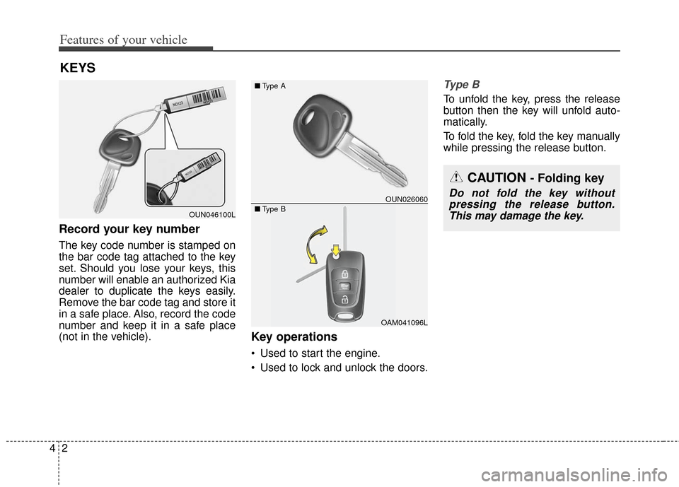 KIA Soul 2013 1.G Owners Manual Features of your vehicle
24
Record your key number
The key code number is stamped on
the bar code tag attached to the key
set. Should you lose your keys, this
number will enable an authorized Kia
deal