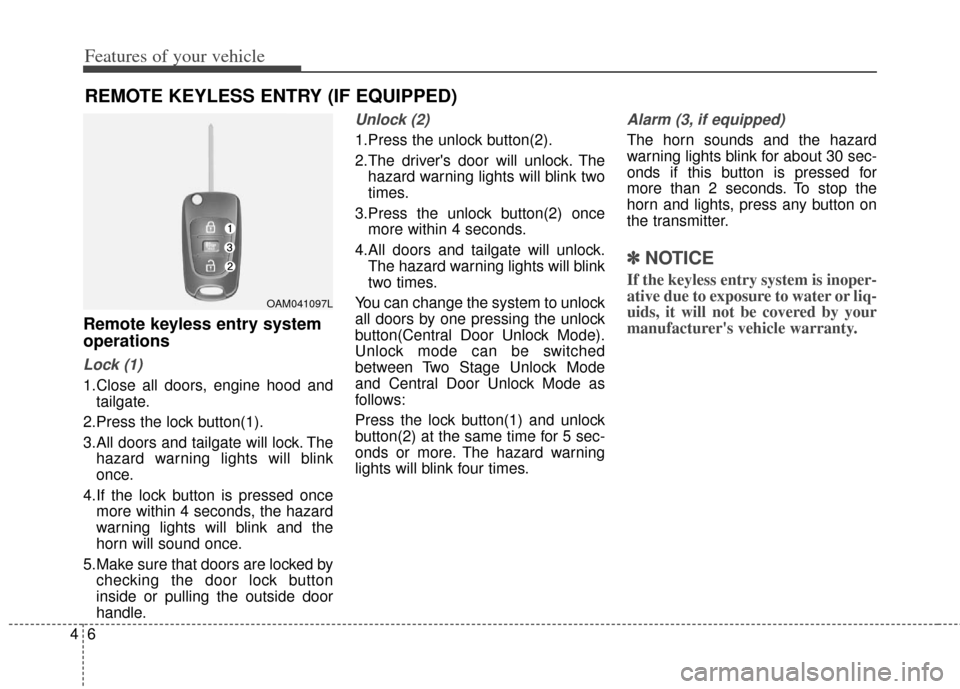 KIA Soul 2013 1.G Owners Manual Features of your vehicle
64
Remote keyless entry system
operations
Lock (1)
1.Close all doors, engine hood andtailgate.
2.Press the lock button(1).
3.All doors and tailgate will lock. The hazard warni