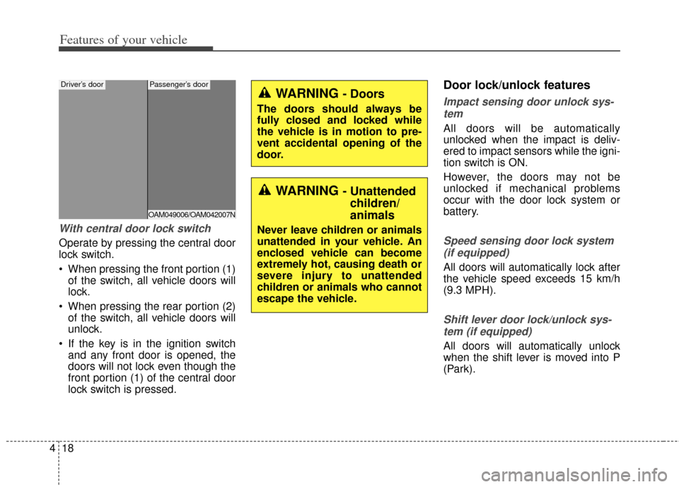 KIA Soul 2013 1.G Owners Manual Features of your vehicle
18
4
With central door lock switch
Operate by pressing the central door
lock switch.
 When pressing the front portion (1)
of the switch, all vehicle doors will
lock.
 When pre