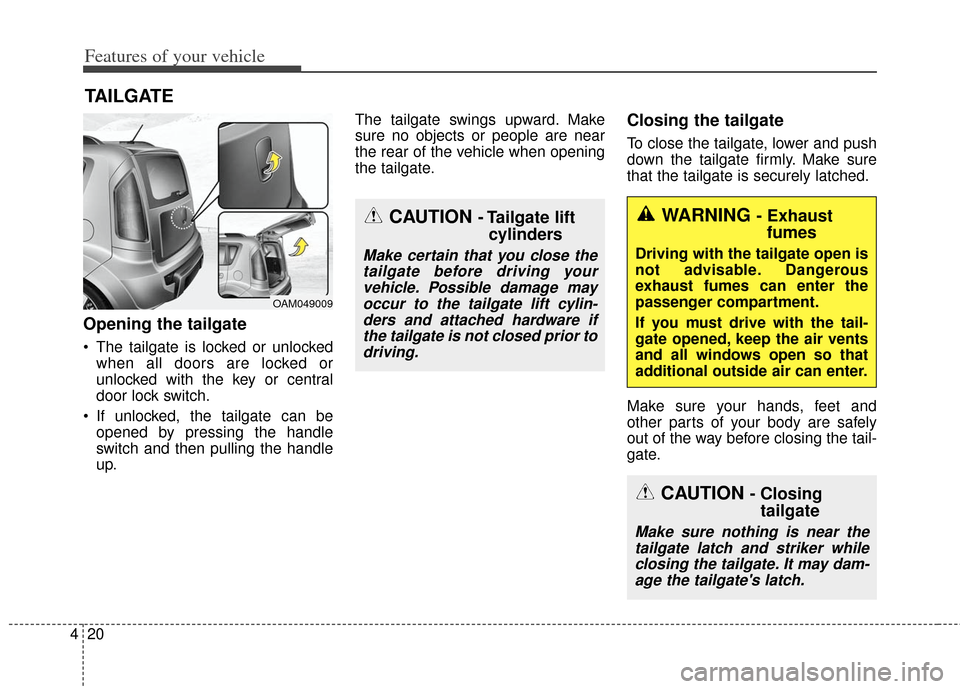 KIA Soul 2013 1.G Owners Manual Features of your vehicle
20
4
Opening the tailgate
The tailgate is locked or unlocked
when all doors are locked or
unlocked with the key or central
door lock switch.
If unlocked, the tailgate can be KIA Soul 2013 1.G Owners Manual Features of your vehicle
20
4
Opening the tailgate
The tailgate is locked or unlocked
when all doors are locked or
unlocked with the key or central
door lock switch.
If unlocked, the tailgate can be