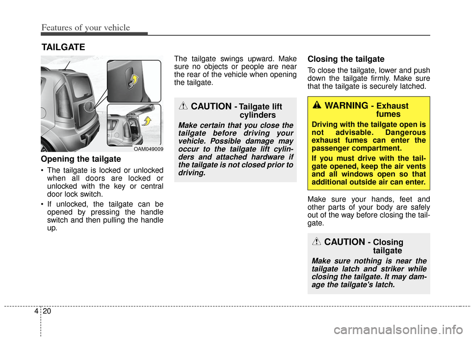 KIA Soul 2013 1.G Owners Manual Features of your vehicle
20
4
Opening the tailgate
 The tailgate is locked or unlocked
when all doors are locked or
unlocked with the key or central
door lock switch.
 If unlocked, the tailgate can be