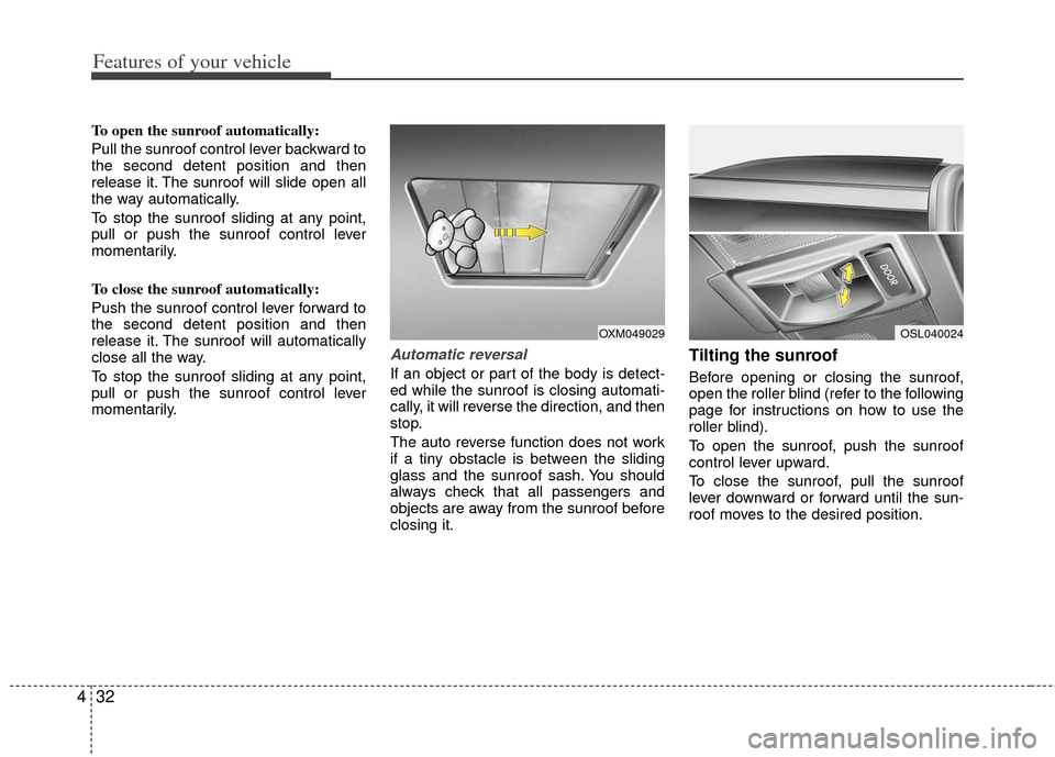 KIA Sportage 2013 SL / 3.G Owners Manual Features of your vehicle
32
4
To open the sunroof automatically:
Pull the sunroof control lever backward to
the second detent position and then
release it. The sunroof will slide open all
the way auto