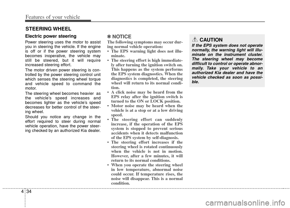 KIA Sportage 2013 SL / 3.G Owners Manual Features of your vehicle
34
4
Electric power steering 
Power steering uses the motor to assist
you in steering the vehicle. If the engine
is off or if the power steering system
becomes inoperative, th