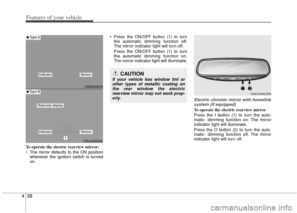 KIA Sportage 2013 SL / 3.G Owners Manual Features of your vehicle
38
4
To operate the electric rearview mirror:
 The mirror defaults to the ON position
whenever the ignition switch is turned
on.  Press the ON/OFF button (1) to turn
the autom