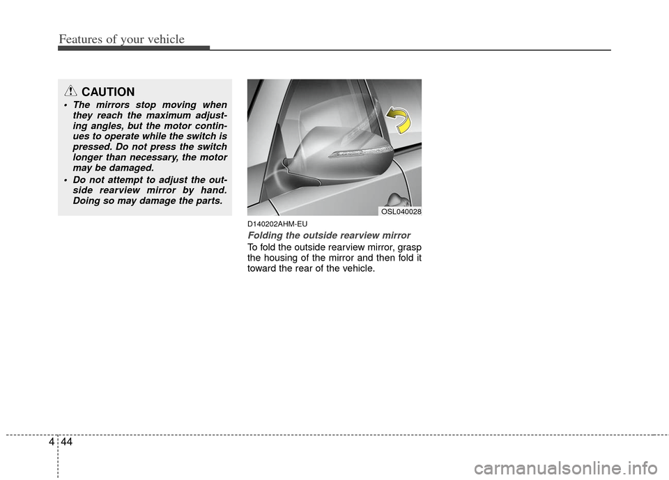 KIA Sportage 2013 SL / 3.G Owners Manual Features of your vehicle
44
4
D140202AHM-EU
Folding the outside rearview mirror
To fold the outside rearview mirror, grasp
the housing of the mirror and then fold it
toward the rear of the vehicle.
CA