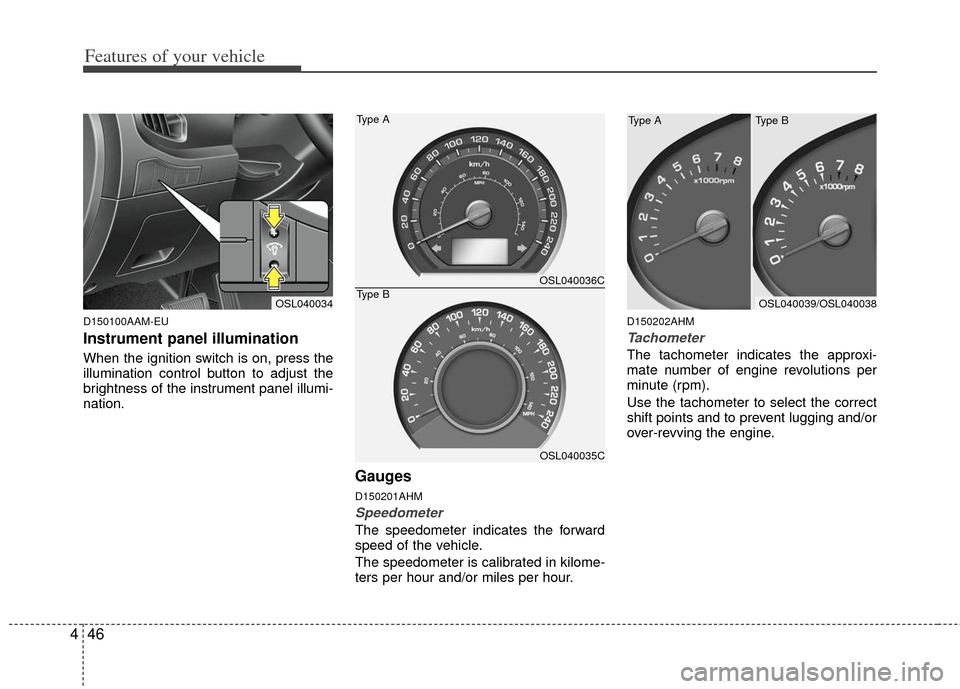 KIA Sportage 2013 SL / 3.G Owners Manual Features of your vehicle
46
4
D150100AAM-EU
Instrument panel illumination
When the ignition switch is on, press the
illumination control button to adjust the
brightness of the instrument panel illumi- KIA Sportage 2013 SL / 3.G Owners Manual Features of your vehicle
46
4
D150100AAM-EU
Instrument panel illumination
When the ignition switch is on, press the
illumination control button to adjust the
brightness of the instrument panel illumi-