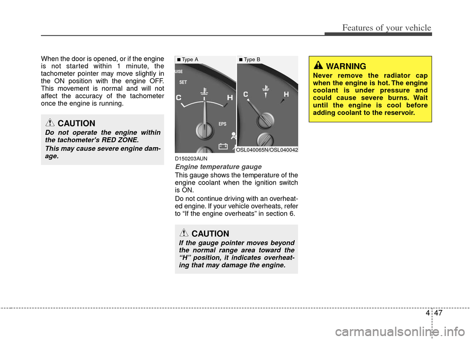 KIA Sportage 2013 SL / 3.G Owners Manual 447
Features of your vehicle
When the door is opened, or if the engine
is not started within 1 minute, the
tachometer pointer may move slightly in
the ON position with the engine OFF.
This movement is