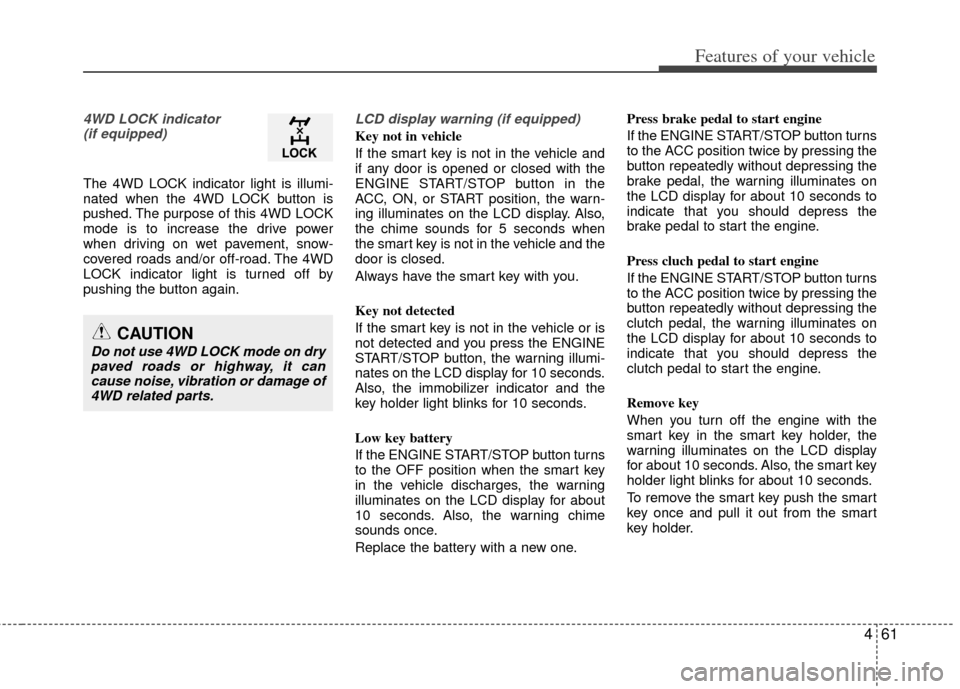 KIA Sportage 2013 SL / 3.G Owners Manual 461
Features of your vehicle
4WD LOCK indicator (if equipped)
The 4WD LOCK indicator light is illumi-
nated when the 4WD LOCK button is
pushed. The purpose of this 4WD LOCK
mode is to increase the dri