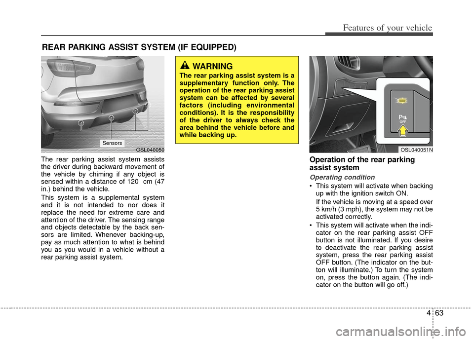 KIA Sportage 2013 SL / 3.G Owners Manual 463
Features of your vehicle
The rear parking assist system assists
the driver during backward movement of
the vehicle by chiming if any object is
sensed within a distance of 120 cm (47
in.) behind t KIA Sportage 2013 SL / 3.G Owners Manual 463
Features of your vehicle
The rear parking assist system assists
the driver during backward movement of
the vehicle by chiming if any object is
sensed within a distance of 120 cm (47
in.) behind t