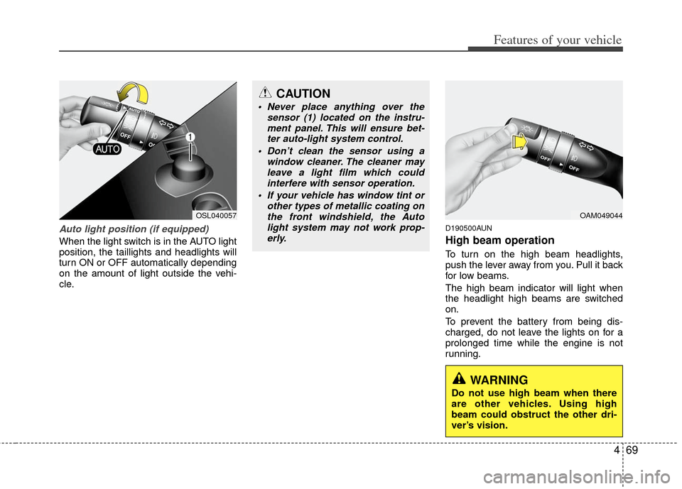 KIA Sportage 2013 SL / 3.G Owners Manual 469
Features of your vehicle
Auto light position (if equipped)
When the light switch is in the AUTO light
position, the taillights and headlights will
turn ON or OFF automatically depending
on the amo