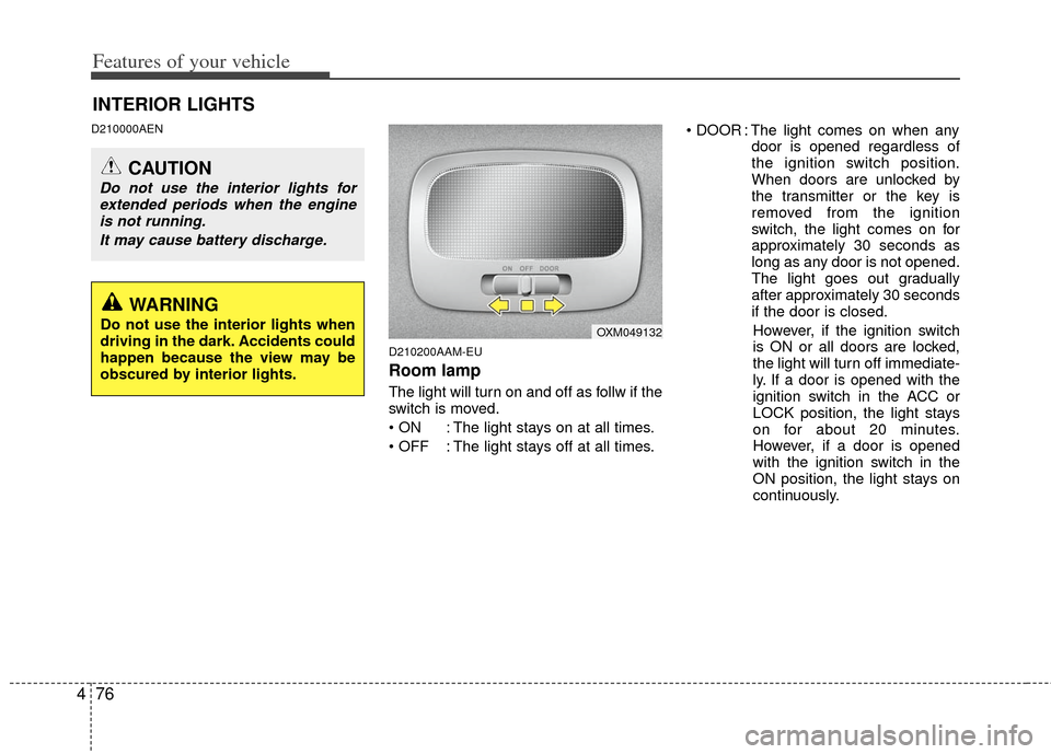 KIA Sportage 2013 SL / 3.G Owners Manual Features of your vehicle
76
4
D210000AEN
D210200AAM-EU
Room lamp
The light will turn on and off as follw if the
switch is moved.
 : The light stays on at all times.
 : The light stays off at all times