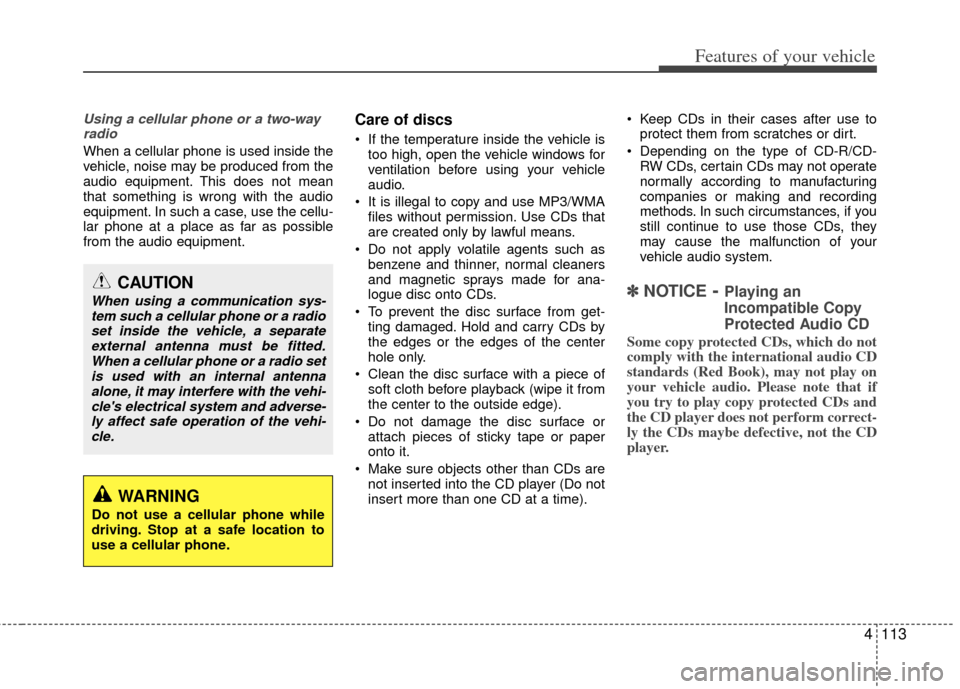 KIA Sportage 2013 SL / 3.G Owners Manual 4113
Features of your vehicle
Using a cellular phone or a two-wayradio
When a cellular phone is used inside the
vehicle, noise may be produced from the
audio equipment. This does not mean
that somethi