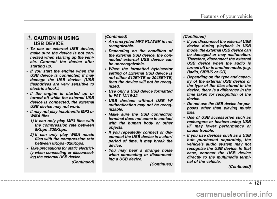 KIA Sportage 2013 SL / 3.G Owners Manual 4121
Features of your vehicle
CAUTION IN USING 
USB DEVICE
 To use an external USB device,
make sure the device is not con-nected when starting up the vehi-cle. Connect the device afterstarting up.
 I