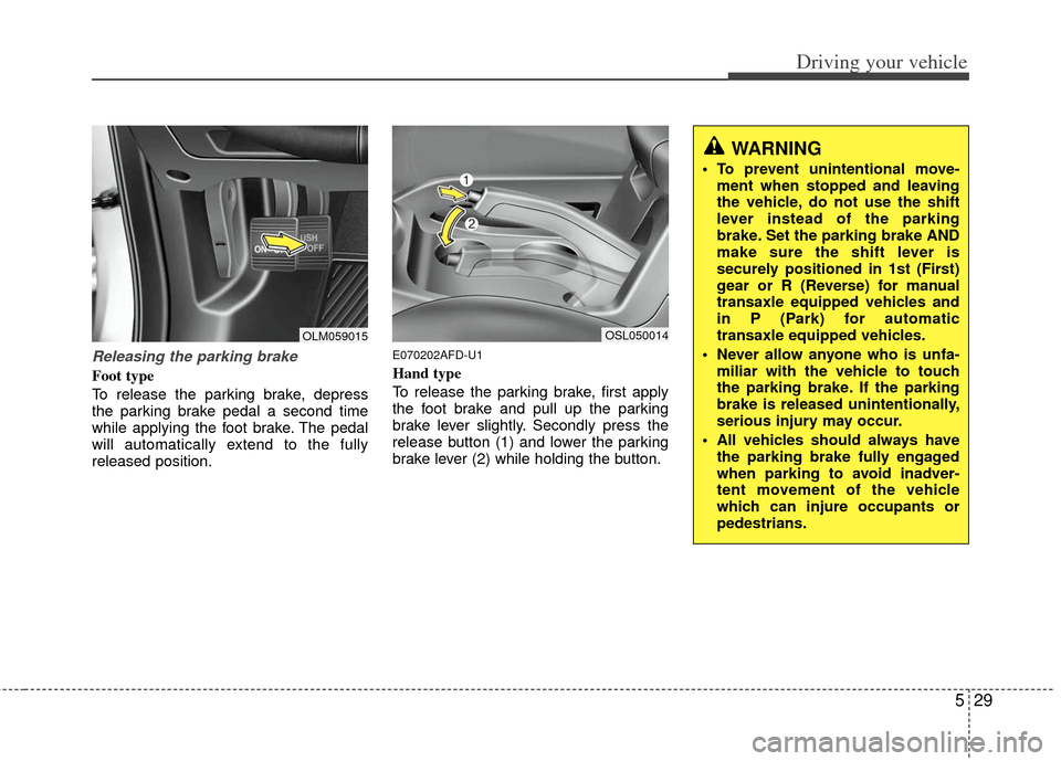 KIA Sportage 2013 SL / 3.G Owners Manual 529
Driving your vehicle
Releasing the parking brake
Foot type
To release the parking brake, depress
the parking brake pedal a second time
while applying the foot brake. The pedal
will automatically e KIA Sportage 2013 SL / 3.G Owners Manual 529
Driving your vehicle
Releasing the parking brake
Foot type
To release the parking brake, depress
the parking brake pedal a second time
while applying the foot brake. The pedal
will automatically e