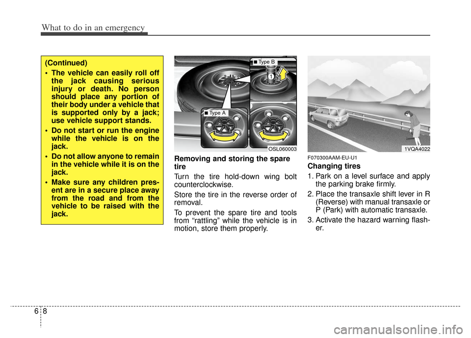 KIA Sportage 2013 SL / 3.G Owners Manual What to do in an emergency
86
Removing and storing the spare
tire  
Turn the tire hold-down wing bolt
counterclockwise.
Store the tire in the reverse order of
removal.
To prevent the spare tire and to