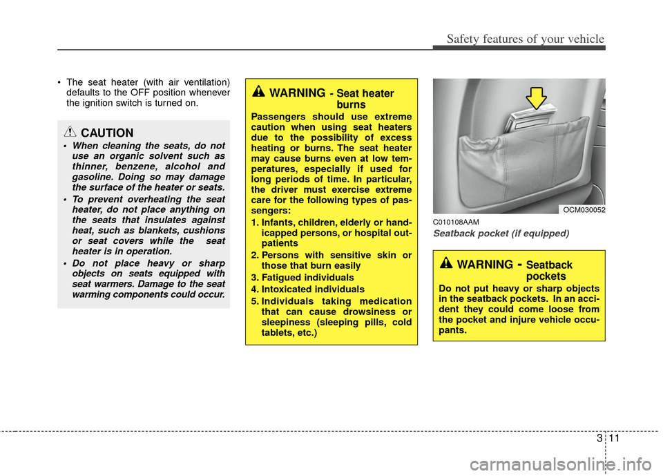 KIA Sportage 2013 SL / 3.G Owners Manual 311
Safety features of your vehicle
 The seat heater (with air ventilation)defaults to the OFF position whenever
the ignition switch is turned on.
C010108AAM
Seatback pocket (if equipped)
OCM030052
WA