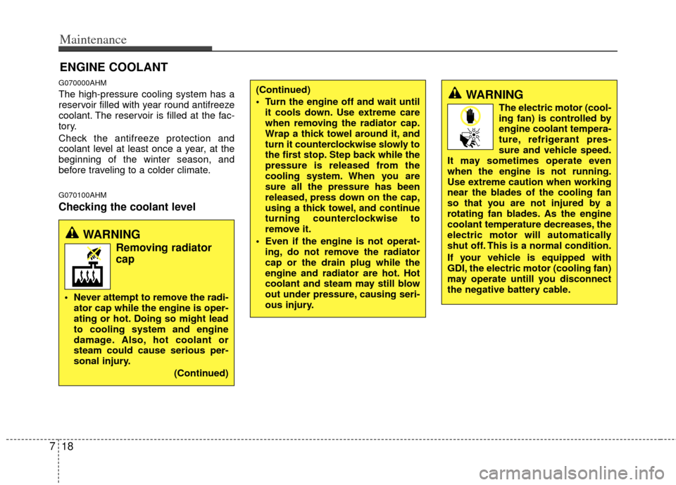 KIA Sportage 2013 SL / 3.G Service Manual Maintenance
18
7
ENGINE COOLANT
G070000AHM
The high-pressure cooling system has a
reservoir filled with year round antifreeze
coolant. The reservoir is filled at the fac-
tory.
Check the antifreeze pr