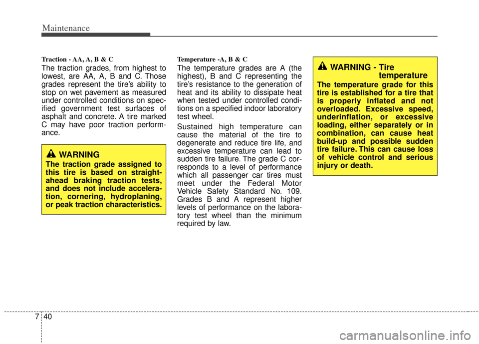 KIA Sportage 2013 SL / 3.G Owners Manual Maintenance
40
7
Traction - AA, A, B & C 
The traction grades, from highest to
lowest, are AA, A, B and C. Those
grades represent the tire’s ability to
stop on wet pavement as measured
under control