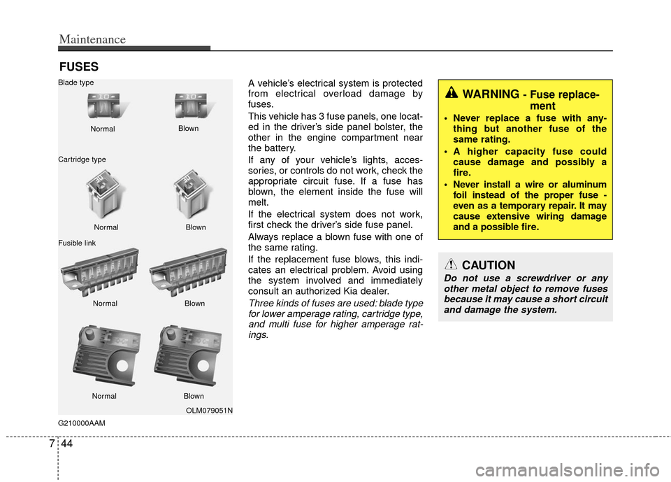 KIA Sportage 2013 SL / 3.G Workshop Manual Maintenance
44
7
FUSES
G210000AAM
A vehicle’s electrical system is protected
from electrical overload damage by
fuses.
This vehicle has 3 fuse panels, one locat-
ed in the driver’s side panel bols