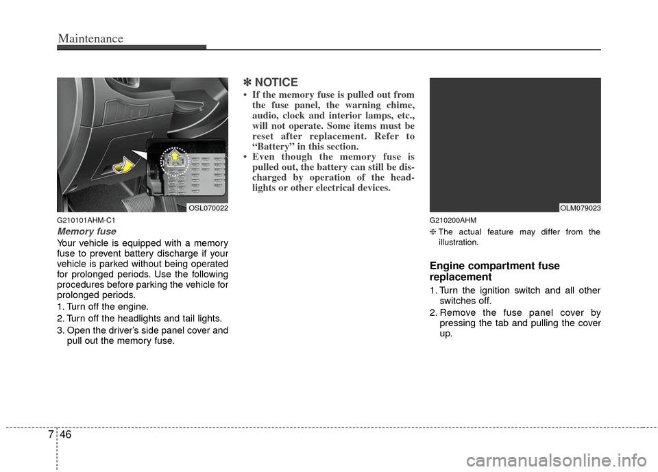 KIA Sportage 2013 SL / 3.G Owners Manual Maintenance
46
7
G210101AHM-C1
Memory fuse
Your vehicle is equipped with a memory
fuse to prevent battery discharge if your
vehicle is parked without being operated
for prolonged periods. Use the foll