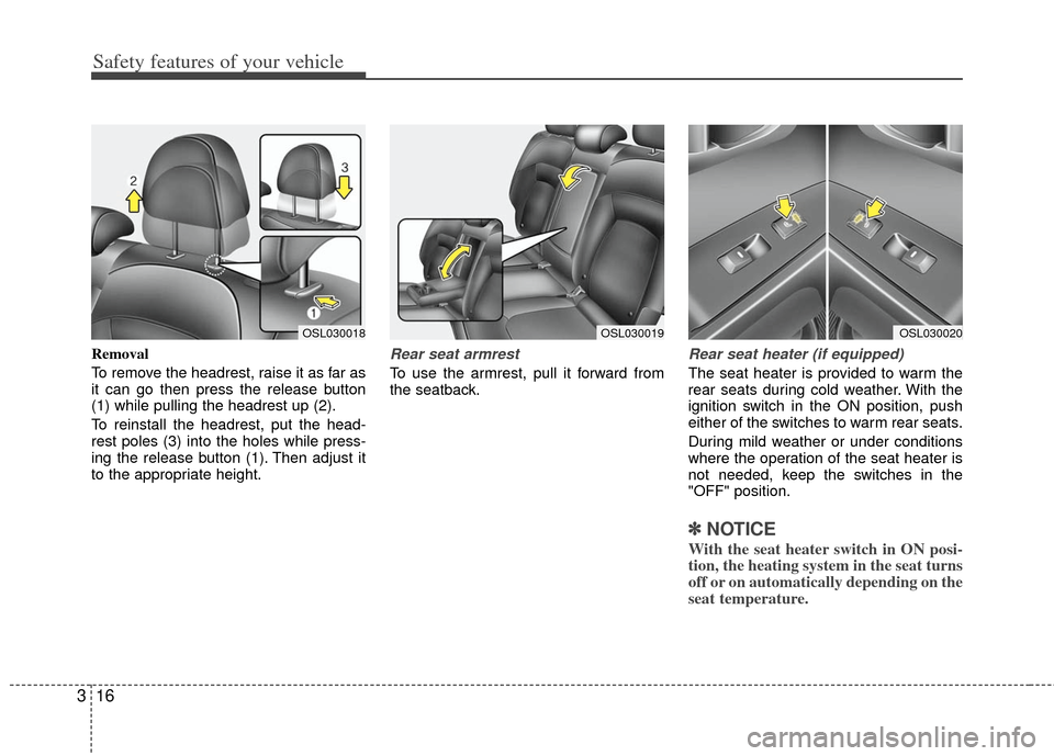 KIA Sportage 2013 SL / 3.G Owners Manual Safety features of your vehicle
16
3
Removal
To remove the headrest, raise it as far as
it can go then press the release button
(1) while pulling the headrest up (2).
To reinstall the headrest, put th