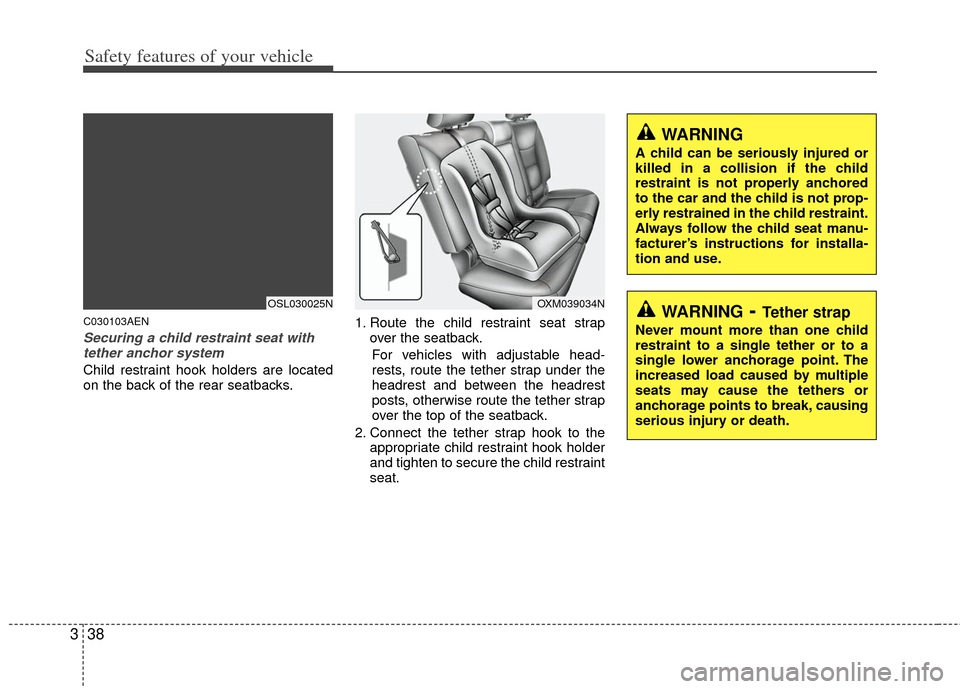 KIA Sportage 2013 SL / 3.G Owners Manual Safety features of your vehicle
38
3
C030103AEN
Securing a child restraint seat with
tether anchor system 
Child restraint hook holders are located
on the back of the rear seatbacks. 1. Route the chil