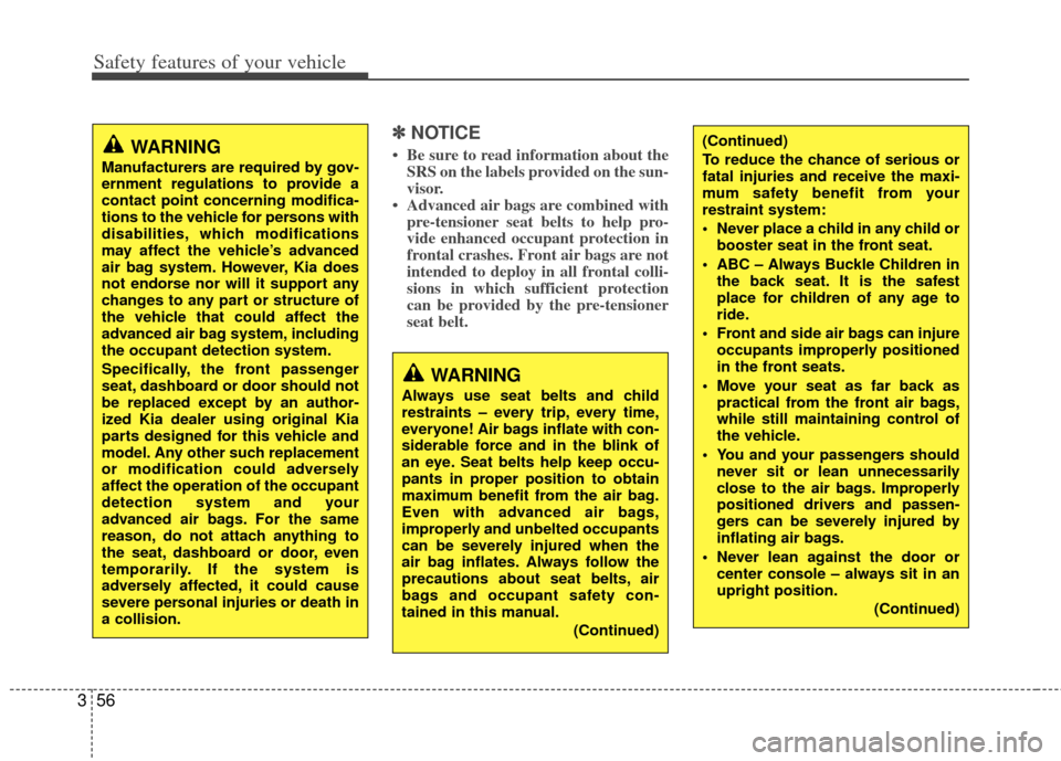 KIA Sportage 2013 SL / 3.G Owners Manual Safety features of your vehicle
56
3
✽
✽
NOTICE
• Be sure to read information about the
SRS on the labels provided on the sun-
visor.
• Advanced air bags are combined with pre-tensioner seat b