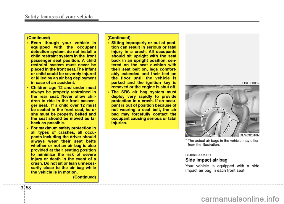 KIA Sportage 2013 SL / 3.G Manual PDF Safety features of your vehicle
58
3
* The actual air bags in the vehicle may differ
from the illustration.
C040600AAM-EU
Side impact air bag
Your vehicle is equipped with a side
impact air bag in eac KIA Sportage 2013 SL / 3.G Manual PDF Safety features of your vehicle
58
3
* The actual air bags in the vehicle may differ
from the illustration.
C040600AAM-EU
Side impact air bag
Your vehicle is equipped with a side
impact air bag in eac