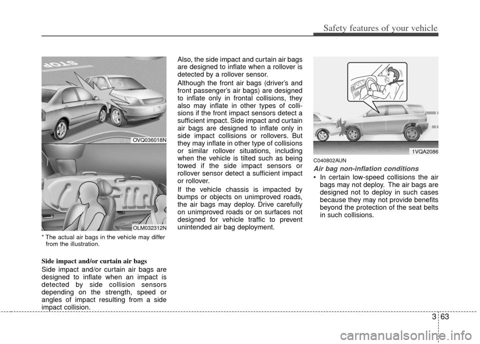 KIA Sportage 2013 SL / 3.G Owners Manual 363
Safety features of your vehicle
* The actual air bags in the vehicle may differfrom the illustration.
Side impact and/or curtain air bags 
Side impact and/or curtain air bags are
designed to infla