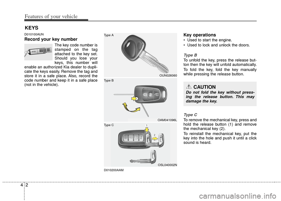 KIA Sportage 2013 SL / 3.G Owners Manual Features of your vehicle
24
D010100AUN
Record your key number
The key code number is
stamped on the tag
attached to the key set.
Should you lose your
keys, this number will
enable an authorized Kia de