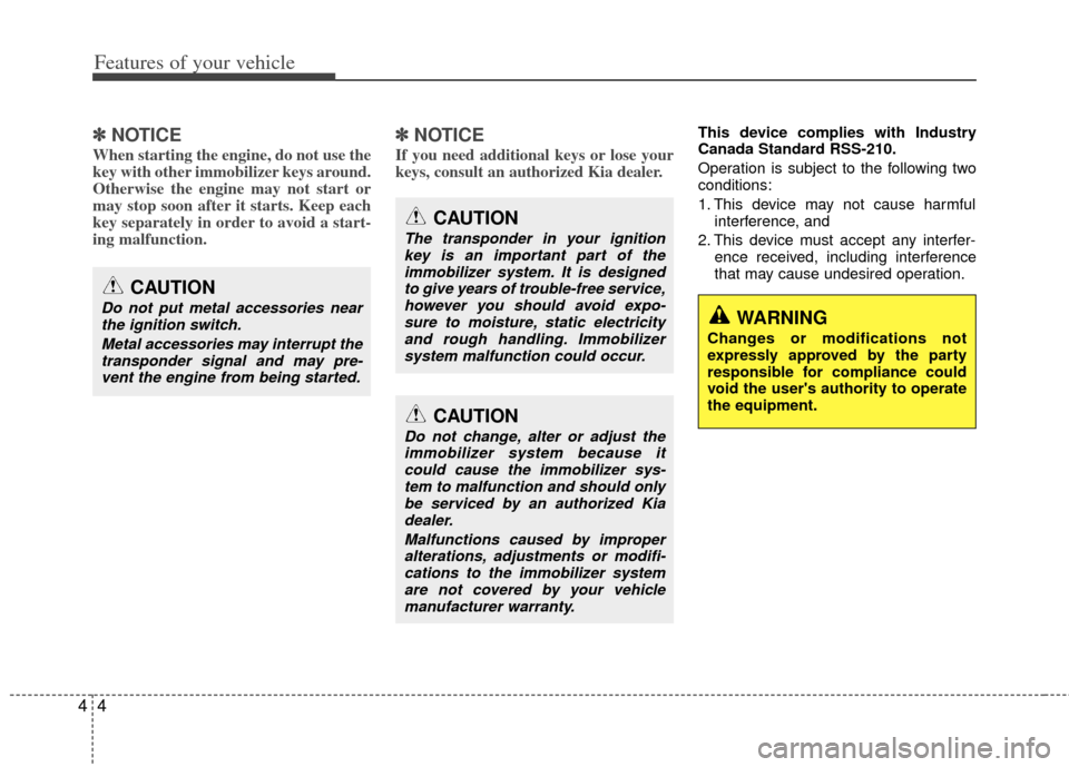 KIA Sportage 2013 SL / 3.G Owners Manual Features of your vehicle
44
✽
✽NOTICE
When starting the engine, do not use the
key with other immobilizer keys around.
Otherwise the engine may not start or
may stop soon after it starts. Keep eac
