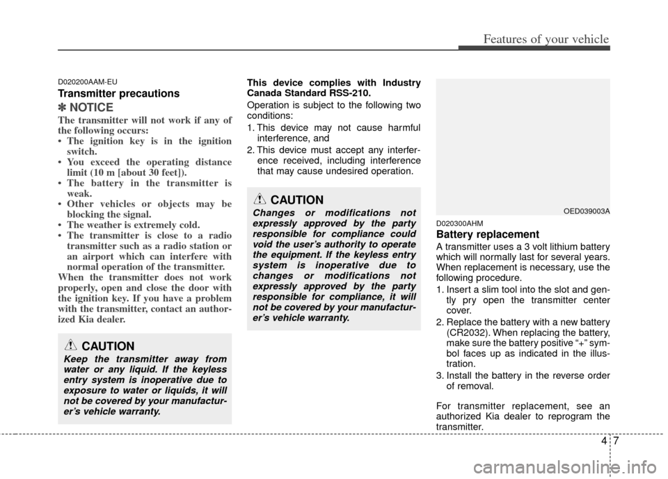 KIA Sportage 2013 SL / 3.G Owners Manual 47
Features of your vehicle
D020200AAM-EU
Transmitter precautions
✽
✽NOTICE
The transmitter will not work if any of
the following occurs:
• The ignition key is in the ignition
switch.
• You ex KIA Sportage 2013 SL / 3.G Owners Manual 47
Features of your vehicle
D020200AAM-EU
Transmitter precautions
✽
✽NOTICE
The transmitter will not work if any of
the following occurs:
• The ignition key is in the ignition
switch.
• You ex